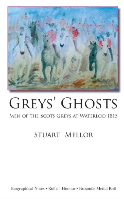 Grey's Ghosts: Men of the Scots Greys at Waterloo 1815 by Stuart Mellor