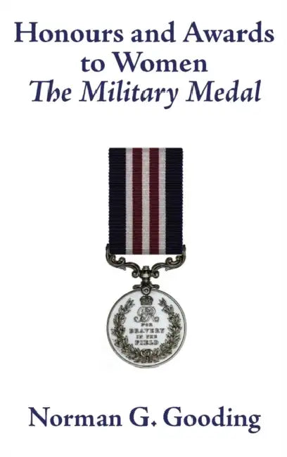 Honours and Awards to Women: The Military Medal by Norman G. Gooding