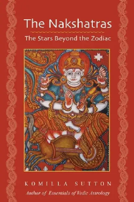 The Nakshatras: The Stars Beyond the Zodiac by Komilla Sutton