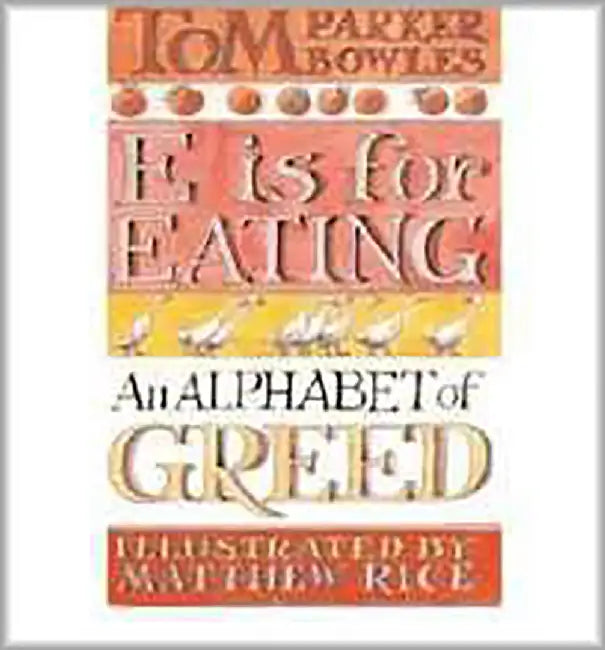 E Is For Eating: An Alphabet of Greed by Tom Parker Bowles, Matthew Rice