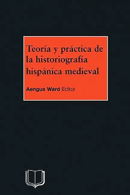 Teoria y Practica de la Historiografia Medieval Iberica by A. Ward