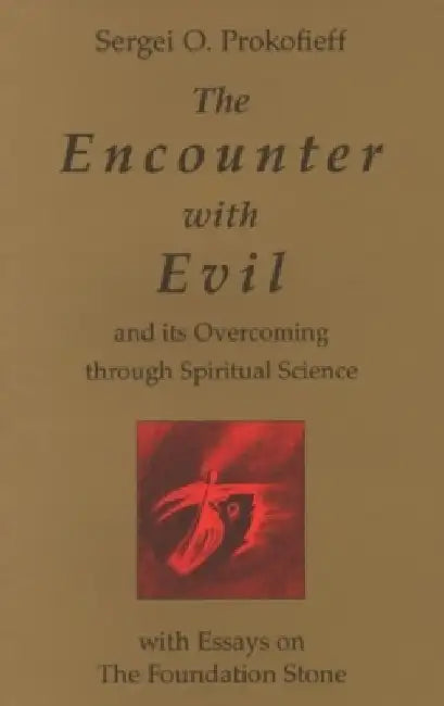 The Encounter with Evil: And Its Overcoming Through Spiritual Science: With Essays on the Foundation Stone by Sergei O. Prokofieff
