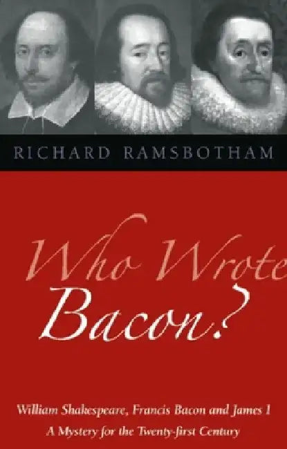 Who Wrote Bacon?: William Shakespeare, Francis Bacon, and James I by Richard Ramsbotham