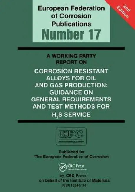 A Working Party Report on Corrosion Resistant Alloys for Oil and Gas Production: General Requirements and Test Methods for H2S Service (EFC 17) by Liane Smith
