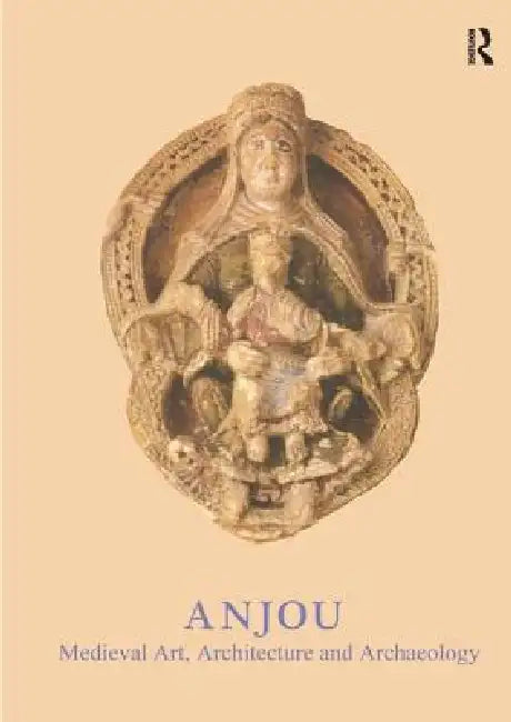 Anjou: Medieval Art, Architecture and Archaeology by John Mcneill