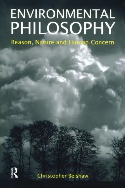 Environmental Philosophy: Reason, Nature and Human Concern by Christopher Belshaw