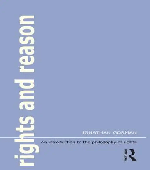 Rights and Reason: An Introduction to the Philosophy of Rights by Jonathan Gorman