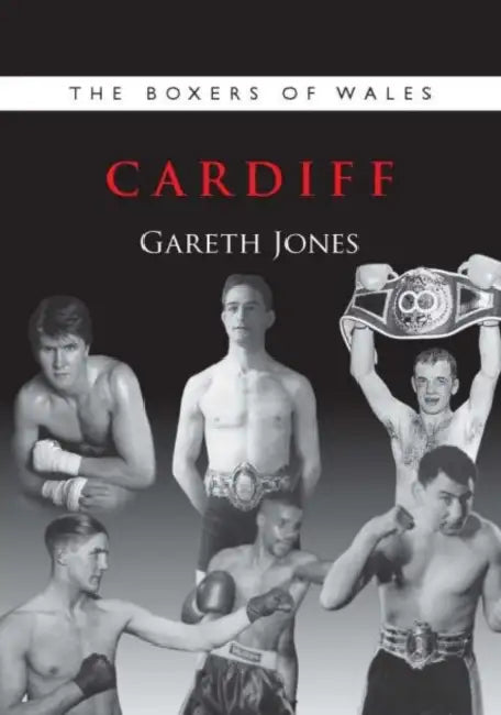 The Boxers of Wales: Cardiff by Gareth Jones