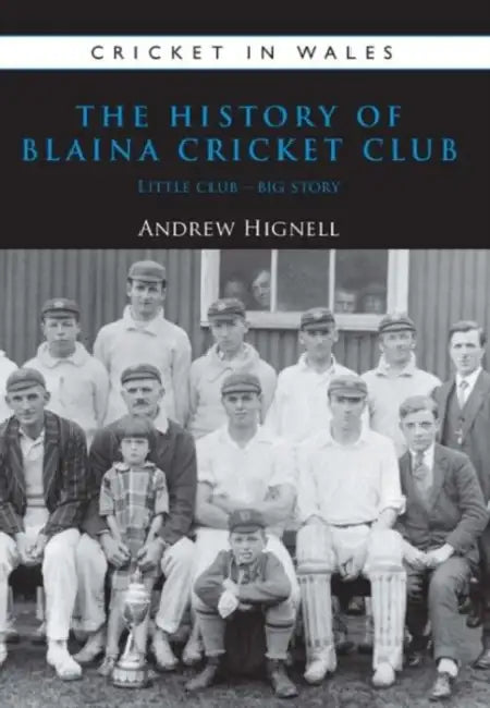 The History of Blaina Cricket Club: Little Club - Big Story by Andrew Hignell