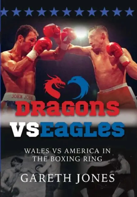 Dragons Vs Eagles: Wales Vs America in the Boxing Ring by Gareth Jones