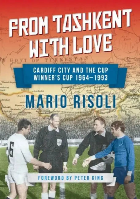 From Tashkent with Love: Cardiff City and the Cup Winner's Cup 1964 -1993 by Mario Risoli