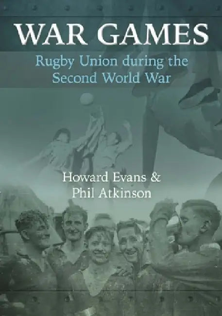 War Games: Rugby Union during the Second World War by Howard Evans