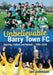 Unbelievable Barry Town FC: Success, Failure and Revival: 1993-2019 by Ian James Johnson