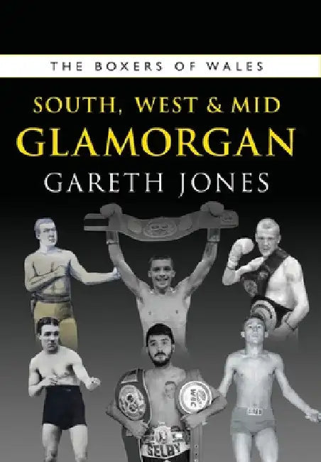 The Boxers of West, South and Mid Glamorgan by Gareth Jones