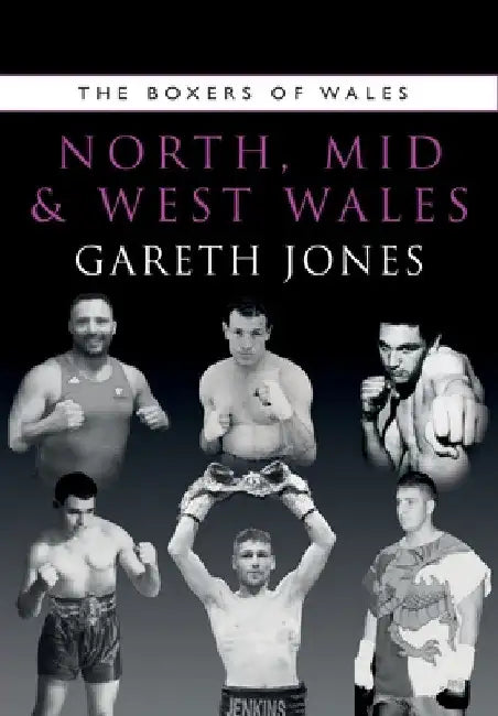 The Boxers of North, Mid and West Wales by Jones Gareth