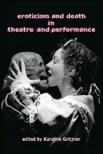 Eroticism and Death in Theatre and Performance by Karoline Gritzner