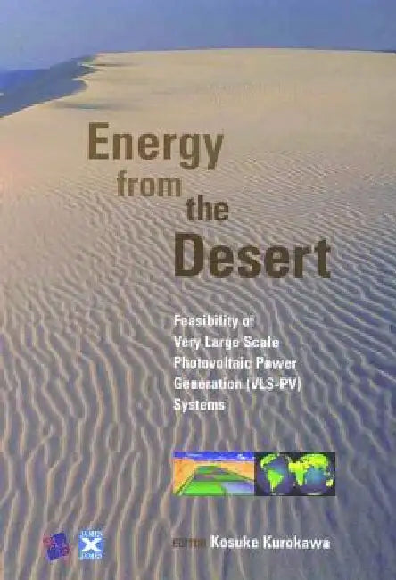 Energy from the Desert: Feasibility of Very Large Scale Photovoltaic Power Generation (VLS-PV) Systems by Kosuke Kurokawa