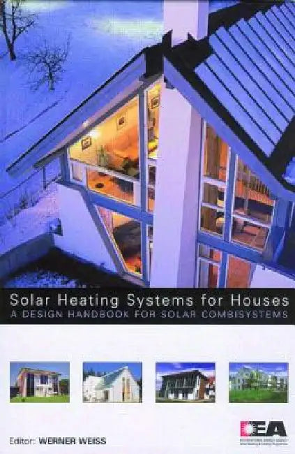 Solar Heating Systems for Houses: A Design Handbook for Solar Combisystems by Werner Weiss