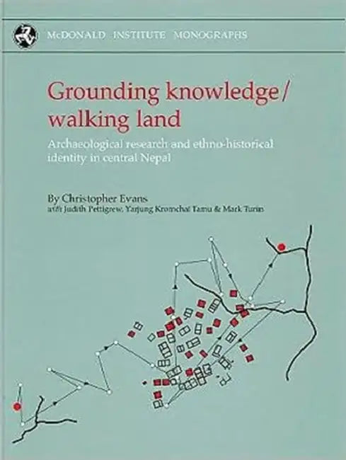 Grounding Knowledge/Walking Land: Archaeological Research and Ethno-Historical Identity in Central Nepal by Judith Pettigrew, Christopher Evans, J. Pettigrew