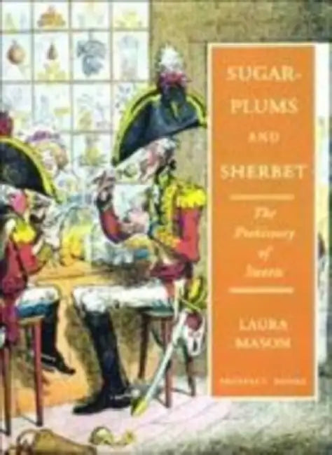 Sugar-Plums and Sherbert: The Prehistory of Sweets by William Rabisha