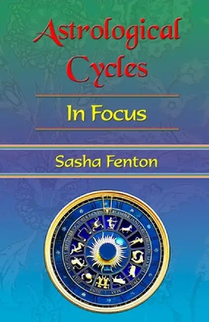 Astrological Cycles in Focus by Sasha Fenton