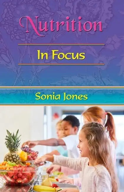 Nutrition in Focus by Sonia Jones