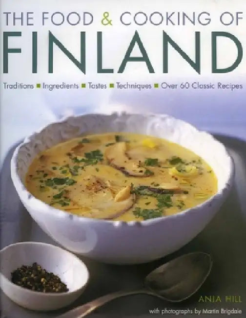 The Food & Cooking of Finland: Traditions, Ingredients, Tastes and Techniques in Over 60 Classic Recipes by Anja Hill