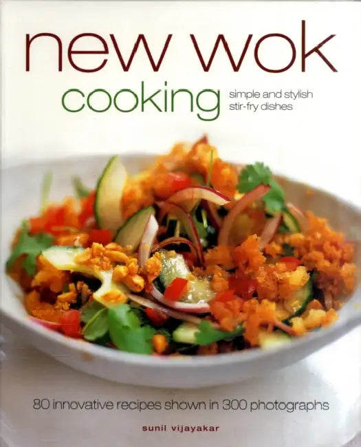 New Wok Cooking: 80 Innovative Recipes Shown in 300 Photographs by Sunil Vijayaker, Gus Filgate