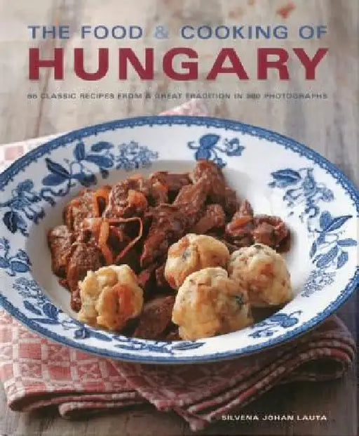 The Food & Cooking of Hungary: 65 Classic Recipes from a Great Tradition by Silvena Johan Lauta