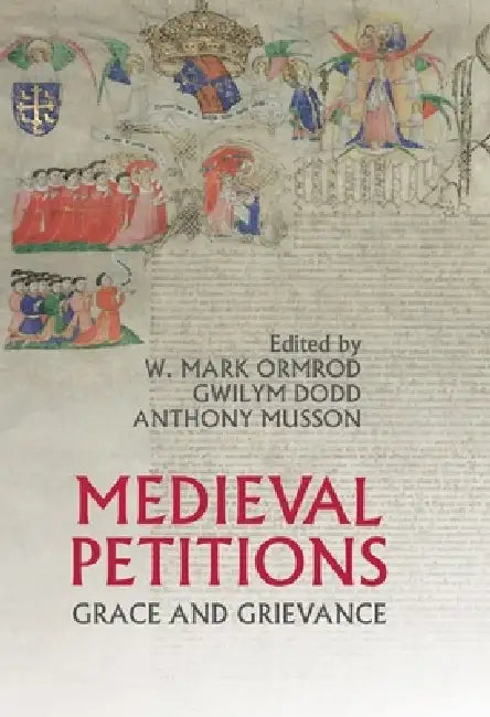 Medieval Petitions: Grace and Grievance by W. Mark Ormrod, Gwilym Dodd, Anthony Musson