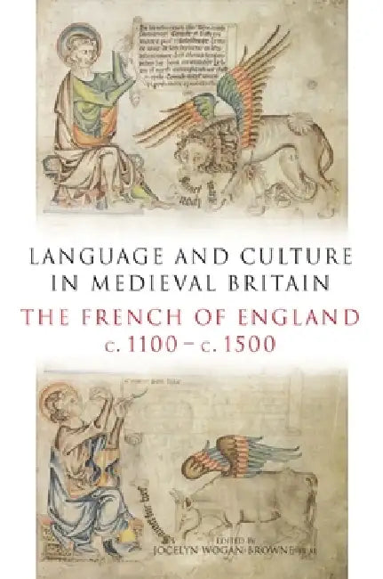 Language and Culture in Medieval Britain: The French of England, C.1100-C.1500 by Jocelyn Wogan-Browne, Carolyn P. Collette, Maryanne Kowaleski