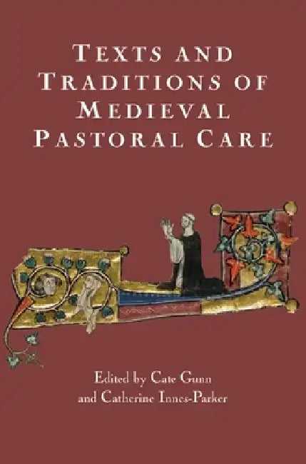 Texts and Traditions of Medieval Pastoral Care: Essays in Honour of Bella Millett by Cate Gunn, Catherine Innes Parker, Alexandra Barratt