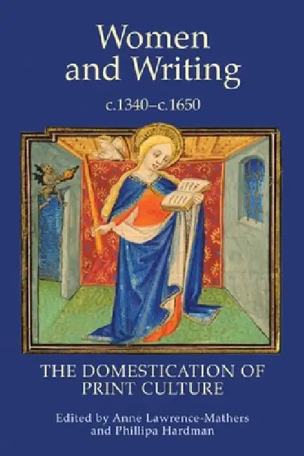 Women and Writing, c.1340-c.1650: The Domestication of Print Culture by Anne Lawrence-Mathers, Phillipa Hardman, Anne Lawrence-Mathers