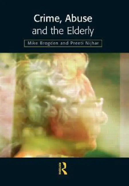 Crime, Abuse and the Elderly by Mike Brogden