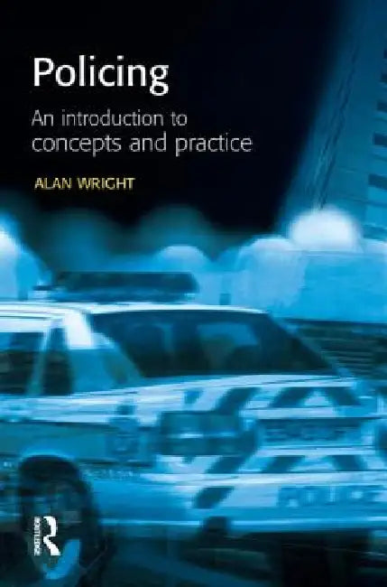 Policing: An Introduction to Concepts and Practice by Alan Wright