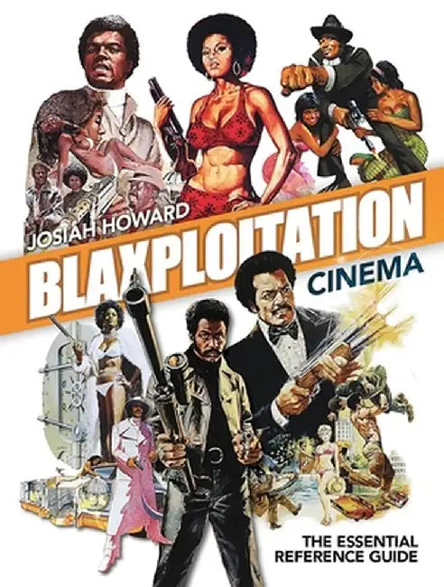 Blaxploitation Cinema: The Essential Reference Guide by Josiah Howard
