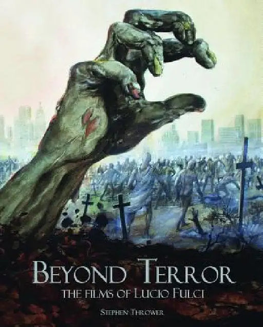 Beyond Terror: The Films of Lucio Fulci by Stephen Thrower