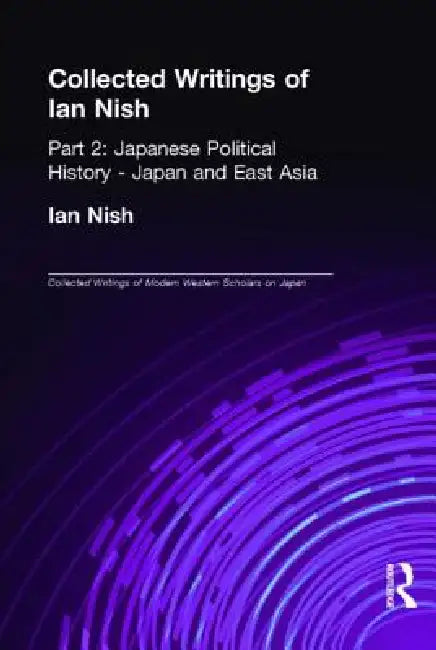 Collected Writings of Ian Nish: Part 2: Japanese Political History - Japan and East Asia by Ian Nish