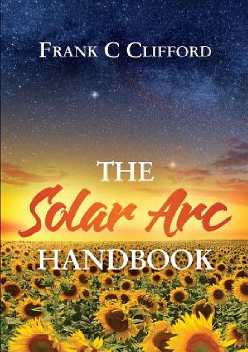 The Solar Arc Handbook by Frank C. Clifford