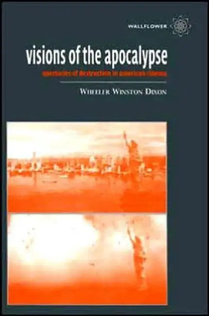 Visions of the Apocalypse Spectacles of Destruction in American Cinema by Wheeler Winston Dixon
