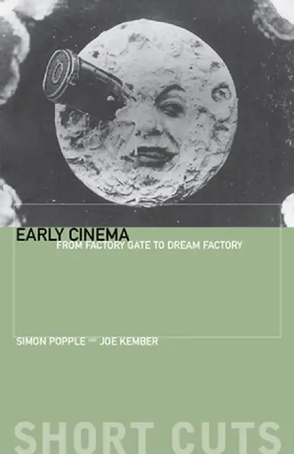 Early Cinema: From Factory Gate to Dream Factory by Simon Popple