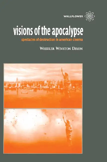 Visions of the Apocalypse Spectacles of Destruction in American Cinema by Wheeler Winston Dixon