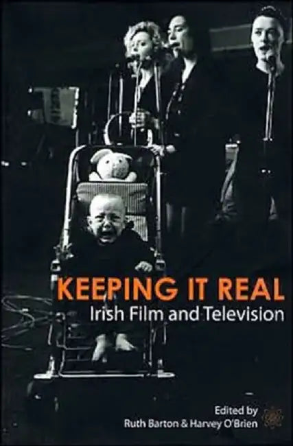 Keeping It Real: Irish Film and Television by Ruth Barton