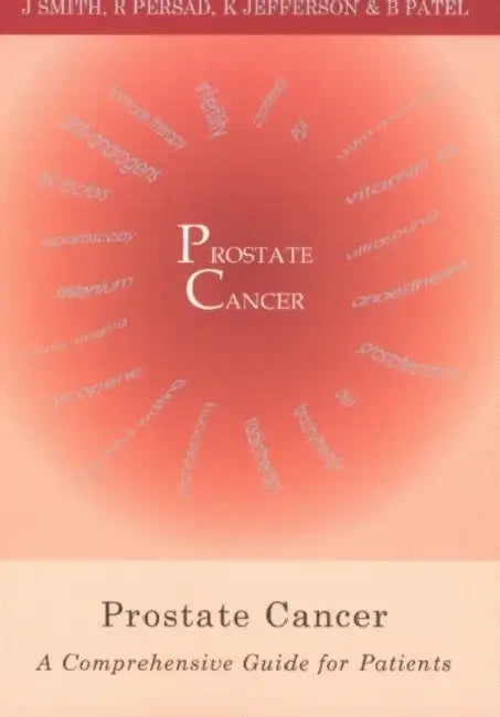 Prostate Cancer: A Comprehensive Guide for Patients by Jane Smith, Raj Persad, Kieran Jefferson