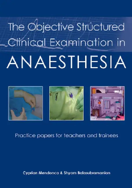 The Objective Structured Clinical Examination in Anaesthesia by Dr Cyprian Mendonca
