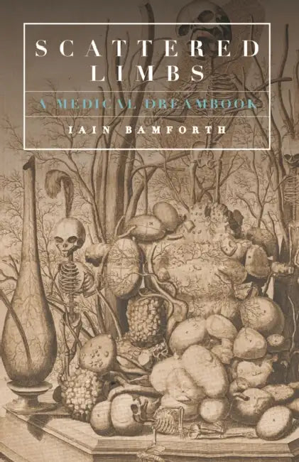 Scattered Limbs: A Medical Dream-Book by Iain Bamforth