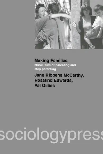 Making Families: Moral Tales of Parenting and Step-Parenting by Jane Ribbens McCarthy