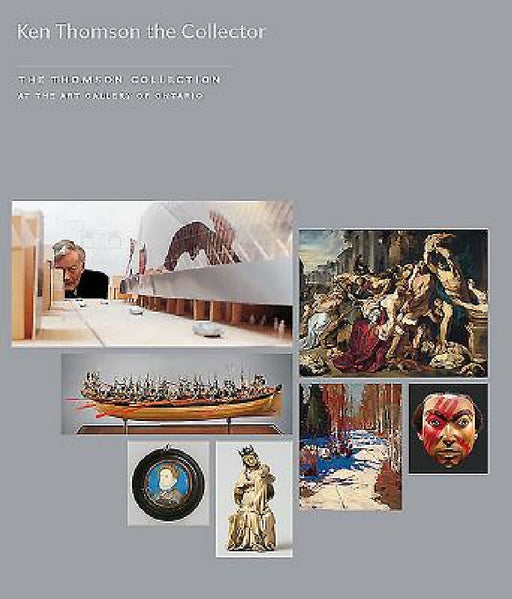 Kenneth Thomson the Collector: The Thomson Collection at the Art Gallery of Ontario [With DVD] by Conal Shields