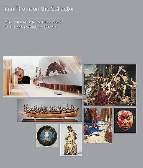 Kenneth Thomson the Collector: The Thomson Collection at the Art Gallery of Ontario [With DVD] by Conal Shields