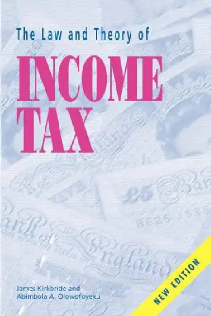 The Law and Theory of Income Tax by James Kirkbride, Abimbola a. Olowofoyeku